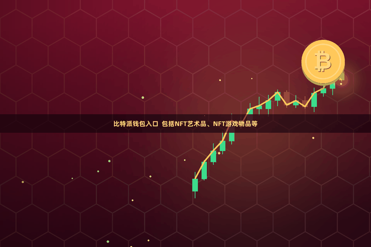 比特派钱包入口  包括NFT艺术品、NFT游戏物品等